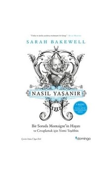Nasıl Yaşanır Ya Da Bir Soruda Montaigne'in Hayatı: Ve Cevaplamak İçin Yirmi Teşebbüs Nasıl Yaşanır Ya Da Bir Soruda Montaigne'in Hayatı: Ve Cevaplamak İçin Yirmi Teşebbüs