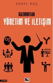 Kazandıran Yönetim ve İletişim - İdris Koç - Çınaraltı Yayınları
