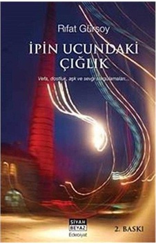 İpin Ucundaki Çığlık Vefa, Dostluk, Aşk Ve Sevgi Sorgulamaları - Rıfat Gürsoy İpin Ucundaki Çığlık Vefa, Dostluk, Aşk Ve Sevgi Sorgulamaları - Rıfat Gürsoy