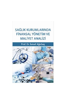 Sağlık Kurumlarında Finansal Yönetim ve Maliyet Analizi - İsmail Ağırbaş - Siyasal Kitabevi