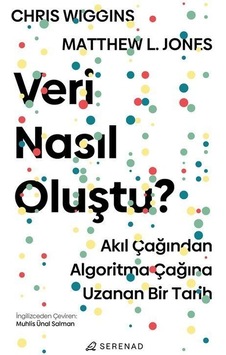 Veri Nasıl Oluştu? Akıl Çağından Algoritma Çağına Uzanan Bir Tarih - Chris Wiggins - Matthew L. Jones - Serenad Veri Nasıl Oluştu? Akıl Çağından Algoritma Çağına Uzanan Bir Tarih - Chris Wiggins - Matthew L. Jones - Serenad