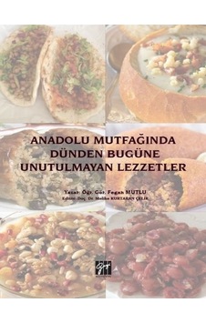 Gazi Kitabevi - Anadolu Mutfağında Dünden Bugüne Unutulmayan Lezzetler - Öğr. Gör. Fegan Mutlu Gazi Kitabevi - Anadolu Mutfağında Dünden Bugüne Unutulmayan Lezzetler - Öğr. Gör. Fegan Mutlu