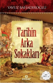 Tarihin Arka Sokakları - Yavuz Bahadıroğlu - Ensar Neşriyat Tarihin Arka Sokakları - Yavuz Bahadıroğlu - Ensar Neşriyat