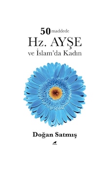 50 Maddede Hz. Ayşe ve İslam'da Kadın  - Doğan Satmış  - Karakarga