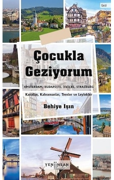 Çocukla Geziyorum: Amsterdam - Budapeşte - İsviçre - Strazburg - Behiye Işın - Yeni İnsan Yayınevi Çocukla Geziyorum: Amsterdam - Budapeşte - İsviçre - Strazburg - Behiye Işın - Yeni İnsan Yayınevi