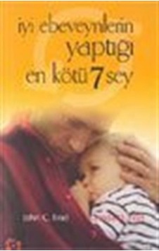 İyi Ebeveynlerin Yaptığı En Kötü 7 Şey / John C Friel İyi Ebeveynlerin Yaptığı En Kötü 7 Şey / John C Friel