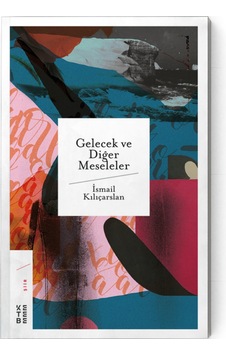 Gelecek Diğer Meseleler - İsmail Kılıçarslan - Ketebe Gelecek Diğer Meseleler - İsmail Kılıçarslan - Ketebe