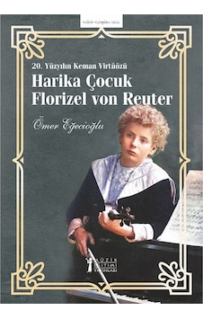 Harika Çocuk Florizel von Reuter - 20. Yüzyılın Keman Virtüözü - Ömer Eğecioğlu - Müzik Eğitimi Yayınları Harika Çocuk Florizel von Reuter - 20. Yüzyılın Keman Virtüözü - Ömer Eğecioğlu - Müzik Eğitimi Yayınları