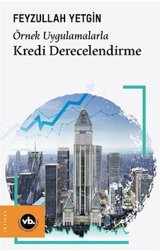 Kredi Derecelendirme - Örnek Uygulamalarla - Feyzullah Yetgin - VakıfBank Kültür Yayınları Kredi Derecelendirme - Örnek Uygulamalarla - Feyzullah Yetgin - VakıfBank Kültür Yayınları