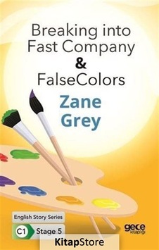 Breaking into Fast Company - False Colors - English Story Series - C1 Stage 5 - Zane Grey - Gece Kitaplığı Breaking into Fast Company - False Colors - English Story Series - C1 Stage 5 - Zane Grey - Gece Kitaplığı