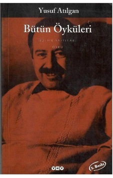 Bütün Öyküleri - Yusuf Atılgan Bütün Yapıtları Bütün Öyküleri - Yusuf Atılgan Bütün Yapıtları