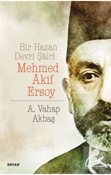 Bir Hazan Devri Şairi Mehmed Akif Ersoy / A. Vahap Akbaş Bir Hazan Devri Şairi Mehmed Akif Ersoy / A. Vahap Akbaş