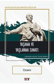 Yaşama ve Yaşlanma Sanatı - Antikçağ  Bilgelerinden Öğütler - Cicero - Say Yayınları
