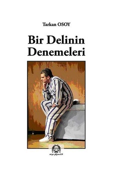 Bir Delinin Denemeleri - Tarkan Osoy - Arya Yayıncılık Bir Delinin Denemeleri - Tarkan Osoy - Arya Yayıncılık