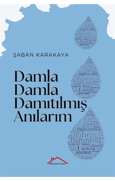 Damla Damla Damıtılmış Anılarım / Şaban Karakaya