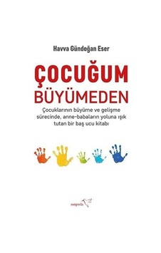 Çocuğum Büyümeden - Çocuklarının Büyüme ve Gelişme SürecindeAnne-Babaların Yoluna Işık Tutan Bir Ba - Havva Gündoğan Eser - Müptela Yayınları Çocuğum Büyümeden - Çocuklarının Büyüme ve Gelişme SürecindeAnne-Babaların Yoluna Işık Tutan Bir Ba - Havva Gündoğan Eser - Müptela Yayınları
