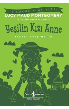 Yeşilin Kızı Anne - Kısaltılmış Metin - İş Çocuk Klasikleri - Lucy Maud Montgomery - İş Bankası Kültür Yayınları Yeşilin Kızı Anne - Kısaltılmış Metin - İş Çocuk Klasikleri - Lucy Maud Montgomery - İş Bankası Kültür Yayınları