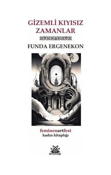 Gizemli Kıyısız Zamanlar - Feminenartfest Kadın Kitaplığı - Funda Ergenekon - Artshop Yayıncılık Gizemli Kıyısız Zamanlar - Feminenartfest Kadın Kitaplığı - Funda Ergenekon - Artshop Yayıncılık