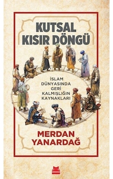 Kutsal Kısır Döngü - İslam Dünyasında Geri Kalmışlığın Kaynakları - Merdan Yanardağ - Kırmızı Kedi Kutsal Kısır Döngü - İslam Dünyasında Geri Kalmışlığın Kaynakları - Merdan Yanardağ - Kırmızı Kedi