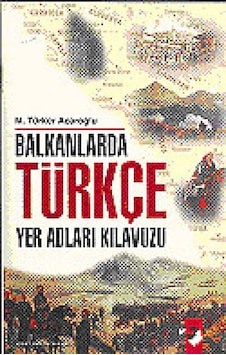 Balkanlarda Türkçe Yer Adları Kılavuzu - M. Türker Acaroğlu - IQ Kültür Sanat Yayıncılık Balkanlarda Türkçe Yer Adları Kılavuzu - M. Türker Acaroğlu - IQ Kültür Sanat Yayıncılık