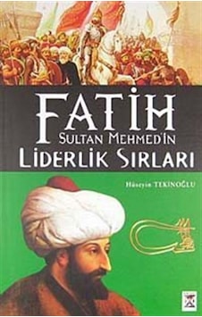 Fatih Sultan Mehmed'in Liderlik Sırları / Hüseyin Tekinoğlu Fatih Sultan Mehmed'in Liderlik Sırları / Hüseyin Tekinoğlu