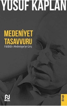 Medeniyet Tasavvuru - Fütuhat-ı Medeniyye'ye Giriş - Yusuf Kaplan - Nesil Yayınları