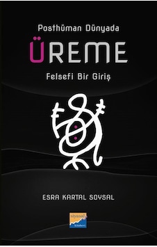 Üreme: Felsefi Bir Giriş - Posthüman Dünyada - Esra Kartal Soysal - Siyasal Kitabevi Üreme: Felsefi Bir Giriş - Posthüman Dünyada - Esra Kartal Soysal - Siyasal Kitabevi
