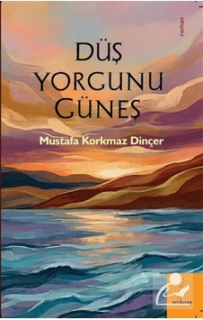Düş Yorgunu Güneş / Mustafa Korkmaz Dinçer Düş Yorgunu Güneş / Mustafa Korkmaz Dinçer
