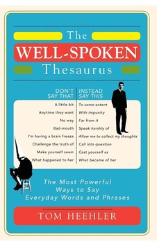 The Well-spoken Thesaurus The Most Powerful Ways To Say Everyday The Well-spoken Thesaurus The Most Powerful Ways To Say Everyday