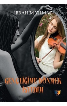 Gençliğime Dönmek İstedim - İbrahim Yılmaz - Ateş Yayınları Gençliğime Dönmek İstedim - İbrahim Yılmaz - Ateş Yayınları
