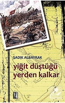 Yiğit Düştüğü Yerden Kalkar - Sadık Albayrak - İz Yayıncılık