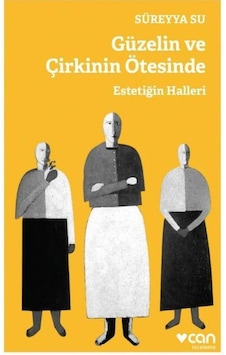 Güzelin Ve Çirkinin Ötesinde-Estetiğin Halleri - Süreyya Su - Can Yayınları