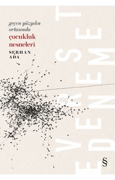 Geçen Yüzyılın Ortasında Çocukluk Nesneleri - Serhan Ada - Everest Yayınları