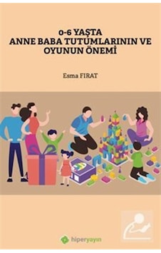 0-6 Yaşta Anne Baba Tutumlarının ve Oyunun Önemi - Esma Fırat - Hiperlink