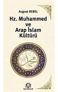 Hz. Muhammed ve Arap İslam Kültürü - August Bebel - Arya Yayıncılık