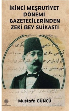 İkinci Meşrutiyet Dönemi Gazetecilerinden Zeki Bey Suikasti - Mustafa Güncü - Platanus Publishing İkinci Meşrutiyet Dönemi Gazetecilerinden Zeki Bey Suikasti - Mustafa Güncü - Platanus Publishing