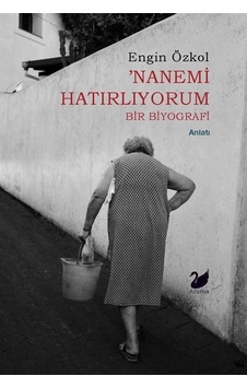Nanemi Hatırlıyorum & Bir Biyografi / Engin Özkol Nanemi Hatırlıyorum & Bir Biyografi / Engin Özkol