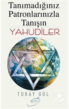 Yahudiler - Tanımadığınız Patronlarınızla Tanışın - Turay Gül - Şira Yayınları Yahudiler - Tanımadığınız Patronlarınızla Tanışın - Turay Gül - Şira Yayınları