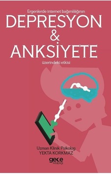 Ergenlerde İnternet Bağımlılığının Depresyon ve Anksiyete Üzerindeki Etkisi - Yekta Korkmaz - Gece Kitaplığı