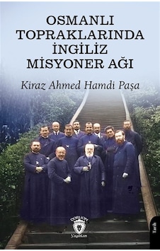 Osmanlı Topraklarında İngiliz Misyoner Ağı / Ahmed Hamdi Paşa Osmanlı Topraklarında İngiliz Misyoner Ağı / Ahmed Hamdi Paşa