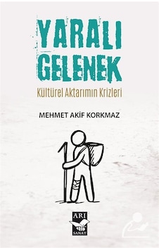 Yaralı Gelenek & Kültürel Aktarımın Krizleri / Mehmet Akif Kor...