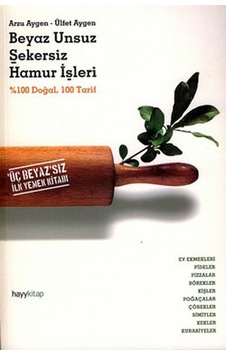 Beyaz Unsuz Şekersiz Hamur İşleri-Üç Beyazsız İlk Yemek Kitabı - Ülfet Aygen - Arzu Aygen - Hayykitap Beyaz Unsuz Şekersiz Hamur İşleri-Üç Beyazsız İlk Yemek Kitabı - Ülfet Aygen - Arzu Aygen - Hayykitap