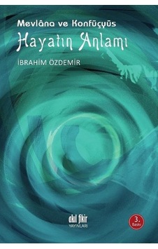 Mevlana ve Konfüçyüs - Hayatın Anlamı - İbrahim Özdemir - Akıl Fikir Yayınları