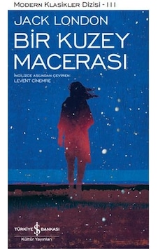 Bir Kuzey Macerası - Modern Klasikler 111 - Jack London - İş Bankası Kültür Yayınları Bir Kuzey Macerası - Modern Klasikler 111 - Jack London - İş Bankası Kültür Yayınları