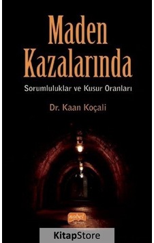 Maden Kazalarında Sorumluluklar ve Kusur Oranları - Kaan Koçali - Nobel Bilimsel Eserler Maden Kazalarında Sorumluluklar ve Kusur Oranları - Kaan Koçali - Nobel Bilimsel Eserler