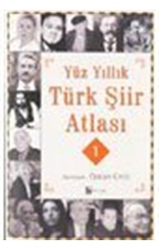 Yüz Yıllık Türk Şiir Atlası - 1 / Özcan Ünlü