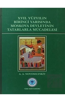 17. Yüzyılın Birinci Yarısında Moskova Devletinin Tatarlarla Mücadelesi - Türk Tarih Kurumu Yayınları 17. Yüzyılın Birinci Yarısında Moskova Devletinin Tatarlarla Mücadelesi - Türk Tarih Kurumu Yayınları