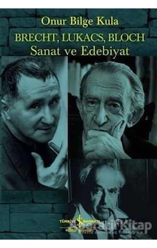 Brecht Lukacs Bloch Sanat ve Edebiyat - Onur Bilge Kula - İş Bankası Kültür Yayınları Brecht Lukacs Bloch Sanat ve Edebiyat - Onur Bilge Kula - İş Bankası Kültür Yayınları