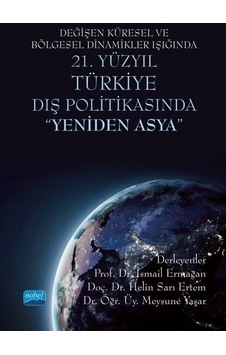 Değişen Küresel ve Bölgesel Dinamikler Işığında 21. Yüzyıl Türkiye Dış Politikasında Yeniden Asya- Nobel Akademik Yayıncılık Değişen Küresel ve Bölgesel Dinamikler Işığında 21. Yüzyıl Türkiye Dış Politikasında Yeniden Asya- Nobel Akademik Yayıncılık