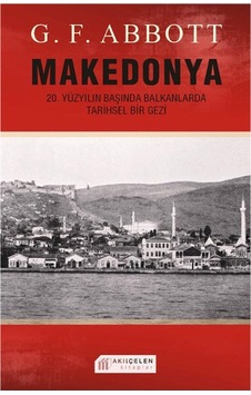 Makedonya: 20. Yüzyılın Başında Balkanlarda Tarihsel Bir Gezi - G. F. Abbott - Akılçelen Kitaplar Makedonya: 20. Yüzyılın Başında Balkanlarda Tarihsel Bir Gezi - G. F. Abbott - Akılçelen Kitaplar